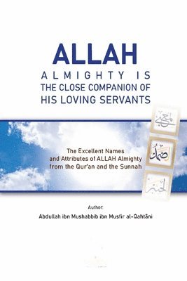 Abdullah Ibn Mushabbib Al-Qahtani, ABDULLAH IBN MUSHABBIB AL-QAHTANI - Allah Almighty Is the Close Companion of His Loving Servants, Häftad