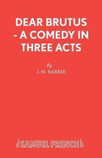 bokomslag Dear Brutus - A Comedy in Three Acts