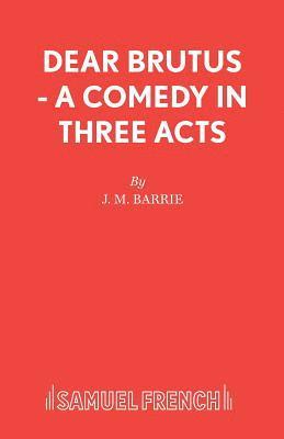 bokomslag Dear Brutus - A Comedy in Three Acts