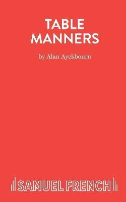 Alan Ayckbourn - Table Manners, Häftad