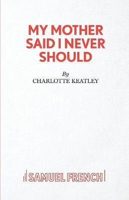 My Mother Said I Never Should 1