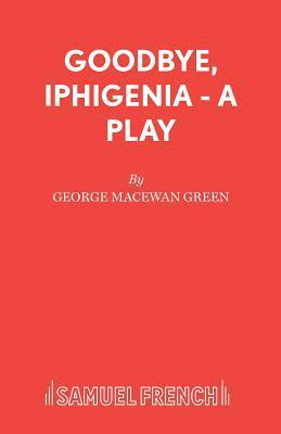 Goodbye, Iphigenia - A Play 1