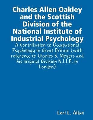 bokomslag Charles Allen Oakley and the Scottish Division of the National Institute of Industrial Psychology - A Contribution to Occupational Psychology in Great Britain