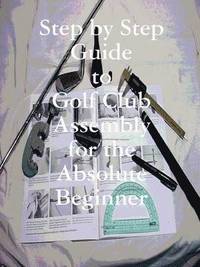 bokomslag Step by Step Guide to Golf Club Assembly For the Absolute Beginner