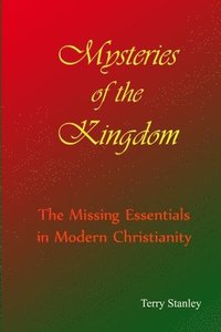 bokomslag Mysteries of the Kingdom &quot;The Missing Essentials in Modern Christianity&quot;