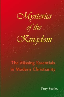 Terry Stanley - Mysteries of the Kingdom "The Missing Essentials in Modern Christianity", Häftad