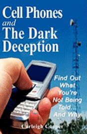 bokomslag Cell Phones and The Dark Deception: Find Out What You're Not Being Told...And Why