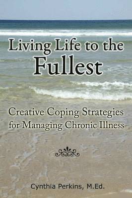 bokomslag Living Life to the Fullest - Creative Coping Strategies for Managing Chronic Illness