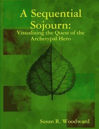 bokomslag A Sequential Sojourn: Visualizing the Quest of the Archetypal Hero