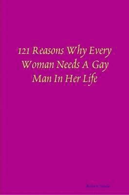 Robert Steele - 121 Reasons Why Every Woman Needs A Gay Man In Her Life, Häftad