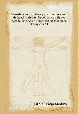 Daniel Trejo Medina - Identificacion, Analisis Y Aprovechamiento De La Administracion Del Conocimiento Para La Empresa Y Organizacion Mexicana Del Siglo XXI, Inbunden