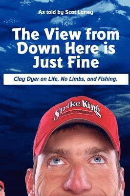 The View from Down Here is Just Fine: Clay Dyer on Life, No Limbs, and Fishing 1