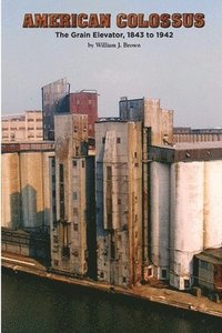 bokomslag American Colossus: The Grain Elevator, 1843 to 1943