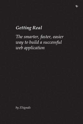 Getting Real: The Smarter, Faster, Easier Way to Build a Successful Web Application 1