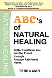 ABC's Of Natural Healing: Better Health For You And The Planet Through Amazon Rainforest Herbs 1