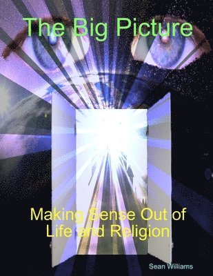 Big Picture Making Sense Out of Life and Religion