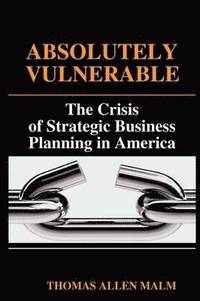 bokomslag Absolutely Vulnerable, the Crisis of Strategic Business Planning in America