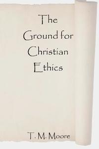 bokomslag The Ground for Christian Ethics