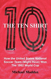 bokomslag The Ten Shirt: How The United States National Soccer Team (Might Have) Won The 1982 World Cup