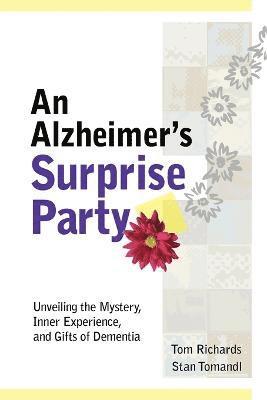 bokomslag Alzheimer's Surprise Party: Unveiling the Mystery, Inner Experience, and Gifts of Dementia
