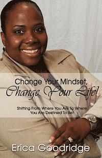 Change Your Mindset, Change Your Life: Going From Where You Are to Where You Want to Be 1