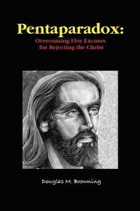 bokomslag Pentaparadox: Overcoming Five Excuses for Rejecting the Christ