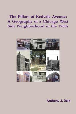 Anthony Dzik - Pillars of Kedvale Avenue: A Geography of a Chicago West Side Neighborhood in the 1960s, Häftad