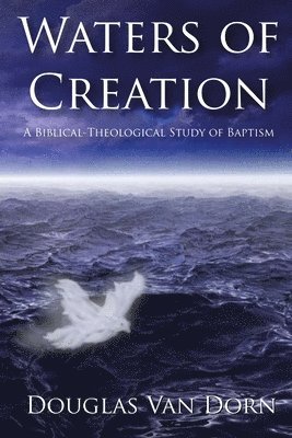 Waters of Creation: A Biblical Theological Study of Baptism 1