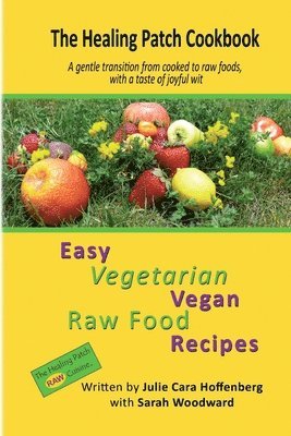 bokomslag The Healing Patch Cookbook: A gentle transition from cooked to raw foods, with a taste of joyful wit