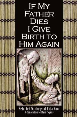 bokomslag If My Father Dies I Give Birth to Him Again: Selected Writings of Kola Boof