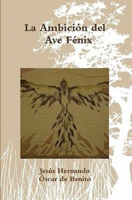 bokomslag La Ambicion Del Ave Fenix