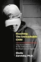 bokomslag Reaching the Unreachable Child: Using Emotional Wisdom To Help Children Recover from Hopelessness and Negativity