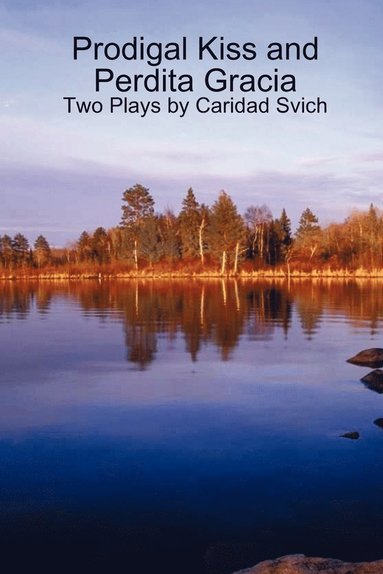 Caridad Svich - Prodigal Kiss and Perdita Gracia, Häftad
