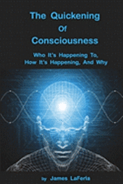 bokomslag The Quickening of Consciousness: Who It's Happening To, How It's Happening, and Why.
