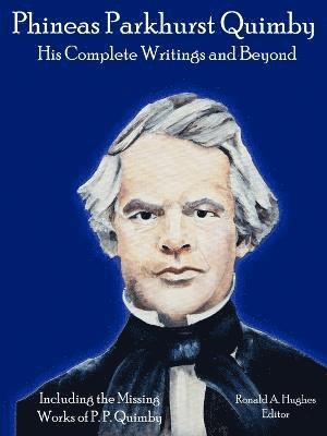 Phineas Parkhurst Quimby: His Complete Writings and Beyond 1