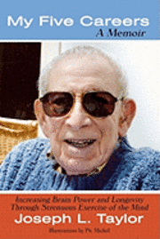 My Five Careers: A Memoir: Increasing Brain Power and Longevity Through Strenuous Exercise of the Mind