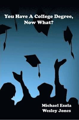 Wesley Jones, Michael Esola - You Have A College Degree, Now What?, Häftad