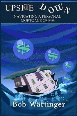 Upside Down-Navigating A Personal Mortgage Crisis