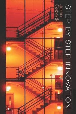 John Gabrick - Step by Step Innovation, Inbunden