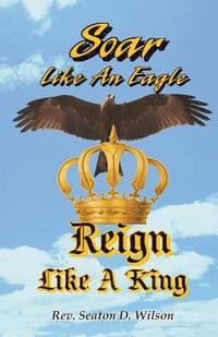 bokomslag Soar Like an Eagle, Reign Like a King