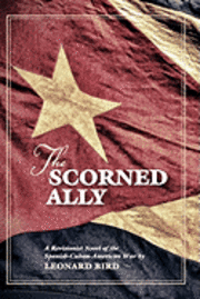 bokomslag The Scorned Ally: A Revisionist Novel of the Spanish-Cuban-American War