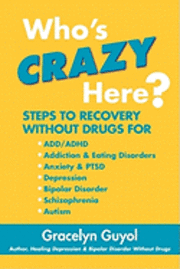 bokomslag Who's Crazy Here?: Steps to Recovery Without Drugs for ADD/ADHD, Addiction & Eating disorders, Anxiety & PTSD, Depression, Bipolar Disord
