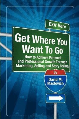 David M Mastovich, David M. Mastovich - Get Where You Want To Go, Häftad