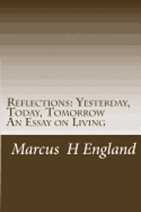 Reflections: Yesterday, Today, Tomorrow An Essay on Living 1
