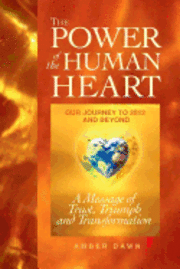 bokomslag The Power of the Human Heart: Our Journey to 2012 and Beyond A Message of Trust, Triumph and Transformation
