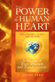 The Power of the Human Heart: Our Journey to 2012 and Beyond A Message of Trust, Triumph and Transformation 1