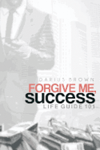 bokomslag Forgive Me, Success: Life Guide 101