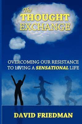 David Friedman - Thought Exchange: Overcoming Our Resistance To Living A Sensational Life, Häftad