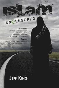 bokomslag Islam Uncensored: 14 Leaders: Liberals, Conservatives, Muslims, Jews, Atheists, Christians, & A Former CIA Director Reveal: What The Gov