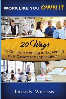 Bryan Williams - WORK LIKE YOU OWN IT! 20 Ways to Go From Meeting to Exceeding Your Customers' Expectations, Häftad